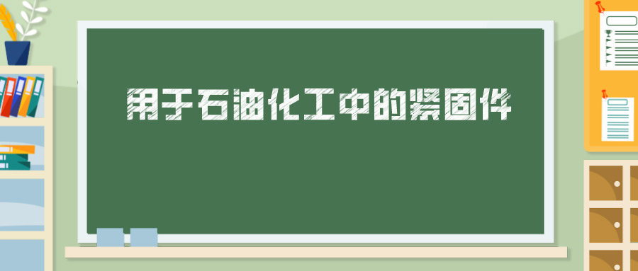 用于石油化工中的緊固件，你真的懂嗎？ 